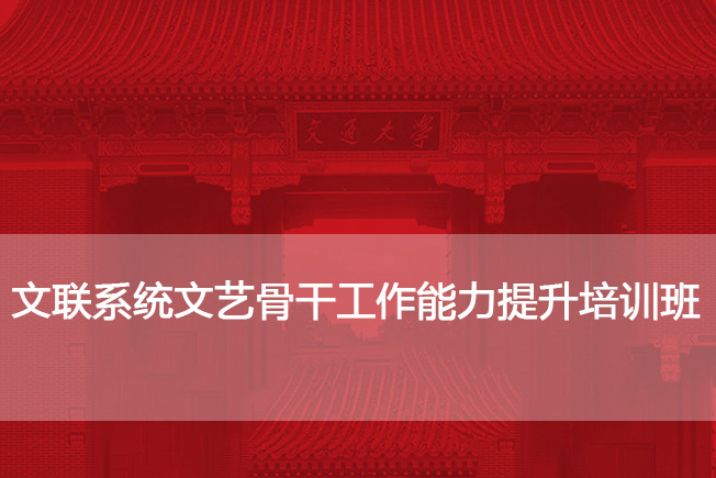 文联系统文艺骨干工作能力提升培训班
